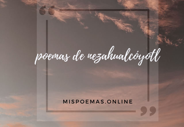 poemas de nezahualcóyotl