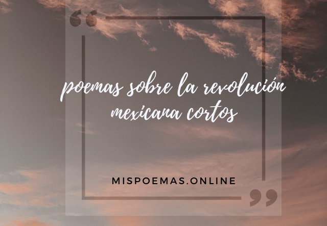 poemas sobre la revolución mexicana cortos