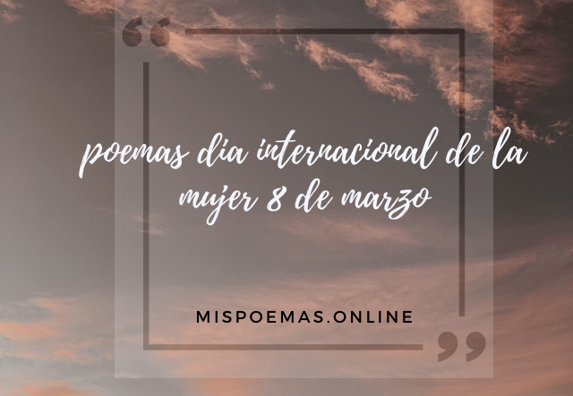 poemas dia internacional de la mujer 8 de marzo