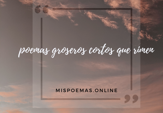 poemas groseros cortos que rimen