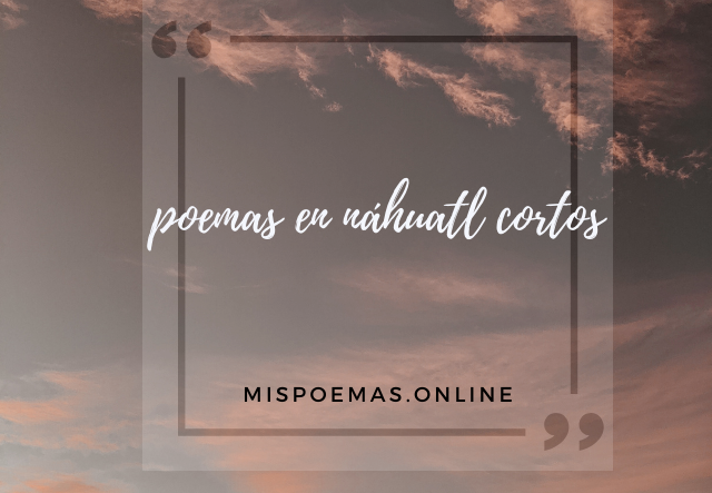 poemas en náhuatl cortos