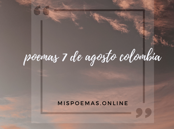 poemas 7 de agosto colombia