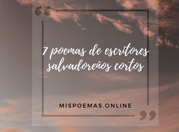 7 poemas de escritores salvadoreños cortos